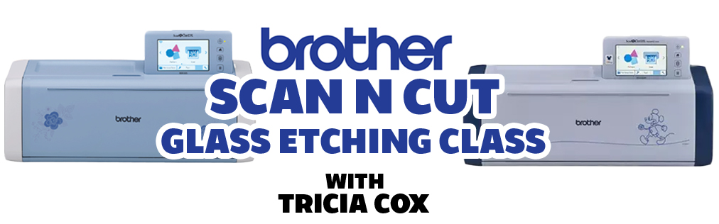 Brother ScanNCut Glass Etching Class with Tricia – Houston