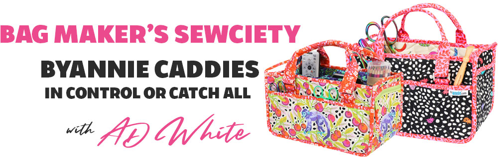 Bag Maker’s Sewciety – ByAnnie Caddies (In Control or Catch All) with AD White