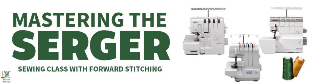 Mastering the Serger: Sewing Class with Forward Stitching